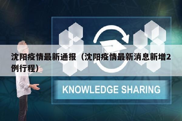 沈阳疫情最新通报（沈阳疫情最新消息新增2例行程）