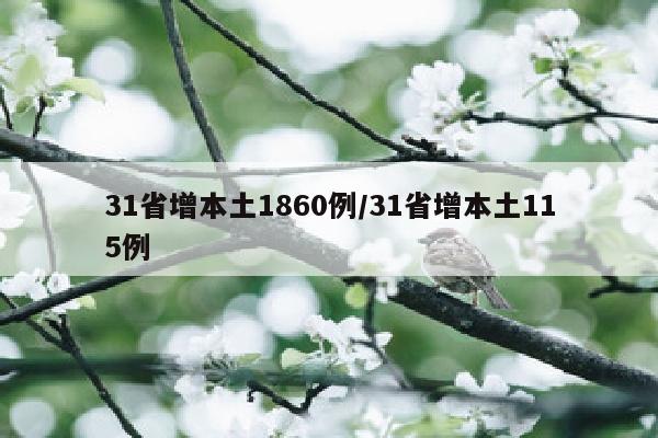 31省增本土1860例/31省增本土115例