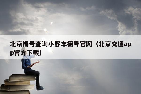 北京摇号查询小客车摇号官网（北京交通app官方下载）
