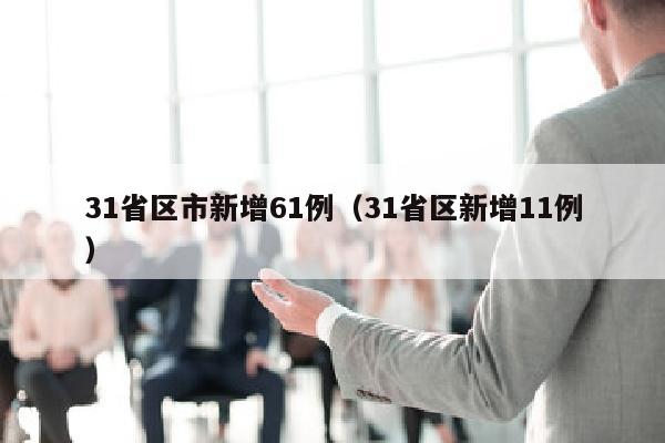 31省区市新增61例（31省区新增11例）
