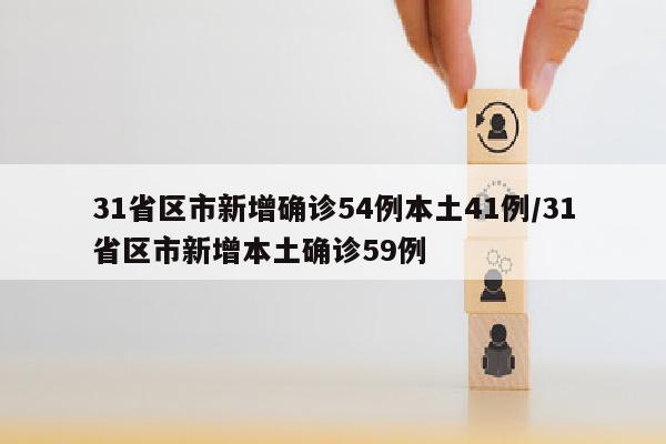 31省区市新增确诊54例本土41例/31省区市新增本土确诊59例