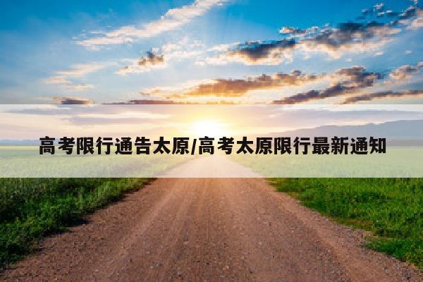 高考限行通告太原/高考太原限行最新通知