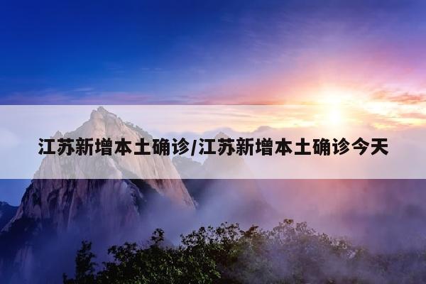 江苏新增本土确诊/江苏新增本土确诊今天