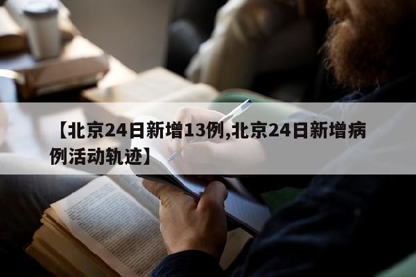 【北京24日新增13例,北京24日新增病例活动轨迹】
