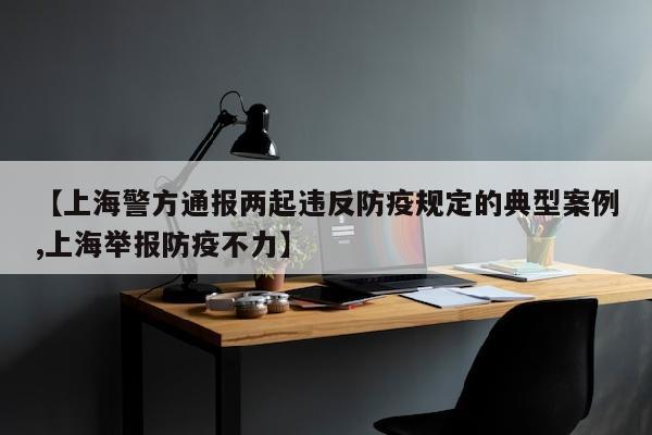 【上海警方通报两起违反防疫规定的典型案例,上海举报防疫不力】