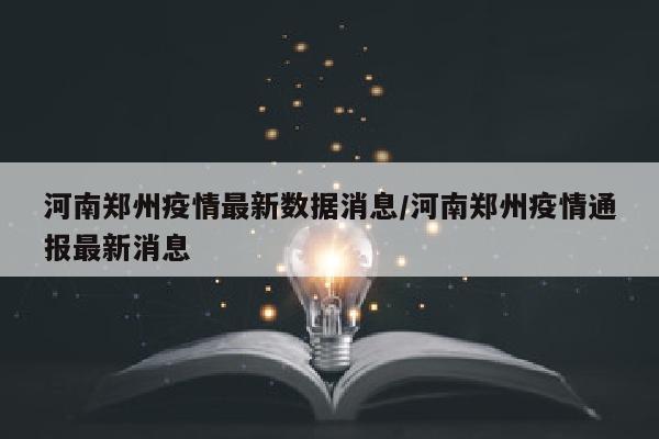 河南郑州疫情最新数据消息/河南郑州疫情通报最新消息