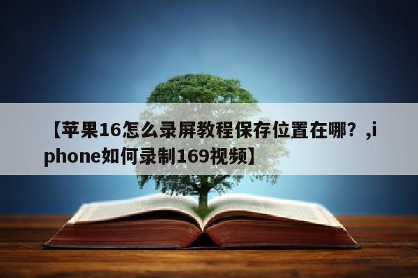 【苹果16怎么录屏教程保存位置在哪？,iphone如何录制169视频】