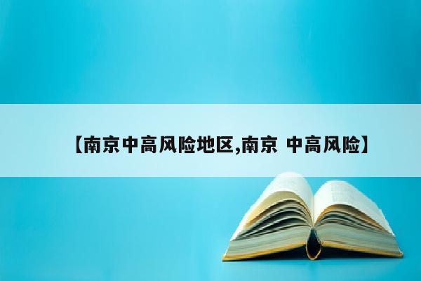 【南京中高风险地区,南京 中高风险】