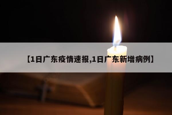 【1日广东疫情速报,1日广东新增病例】