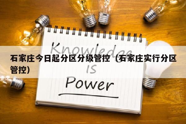 石家庄今日起分区分级管控（石家庄实行分区管控）