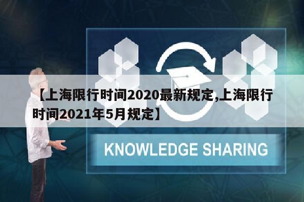 【上海限行时间2020最新规定,上海限行时间2021年5月规定】