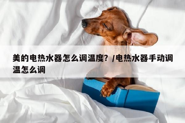 美的电热水器怎么调温度？/电热水器手动调温怎么调