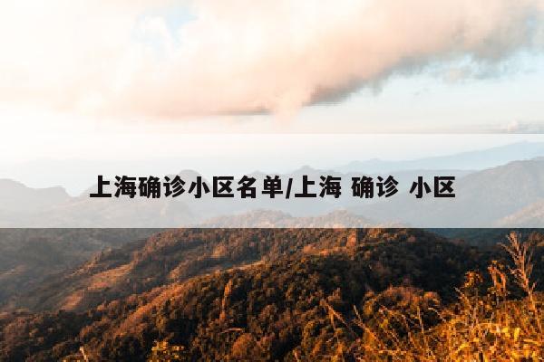 上海确诊小区名单/上海 确诊 小区