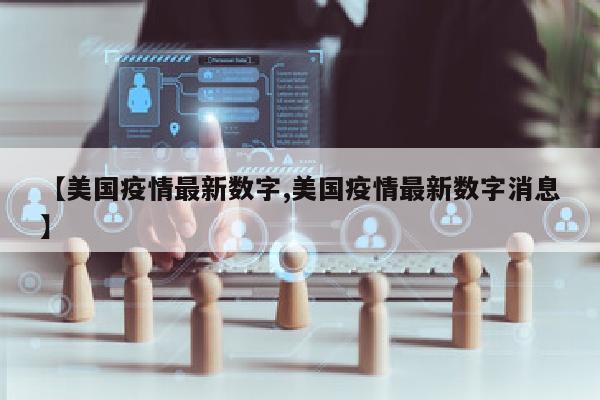 【美国疫情最新数字,美国疫情最新数字消息】
