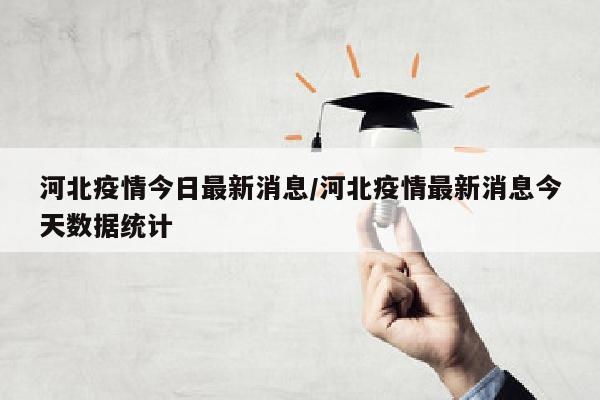 河北疫情今日最新消息/河北疫情最新消息今天数据统计