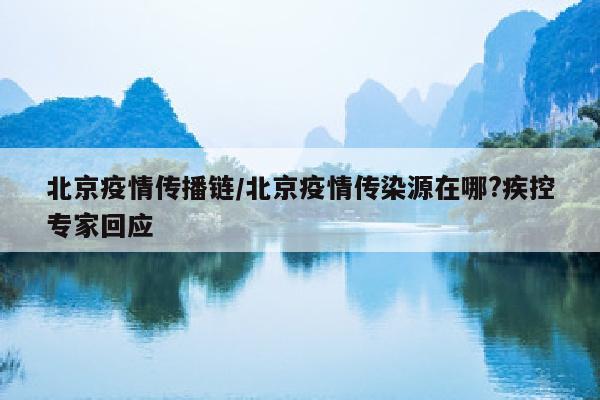 北京疫情传播链/北京疫情传染源在哪?疾控专家回应