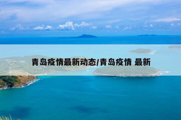 青岛疫情最新动态/青岛疫情 最新