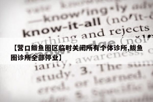 【营口鲅鱼圈区临时关闭所有个体诊所,鲅鱼圈诊所全部停业】