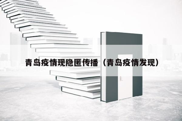 青岛疫情现隐匿传播（青岛疫情发现）