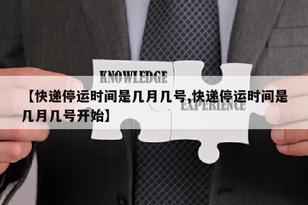 【快递停运时间是几月几号,快递停运时间是几月几号开始】
