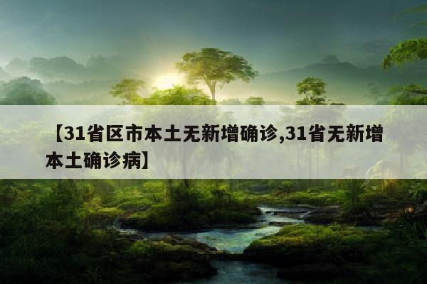 【31省区市本土无新增确诊,31省无新增本土确诊病】