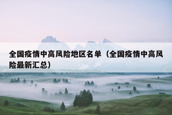 全国疫情中高风险地区名单（全国疫情中高风险最新汇总）