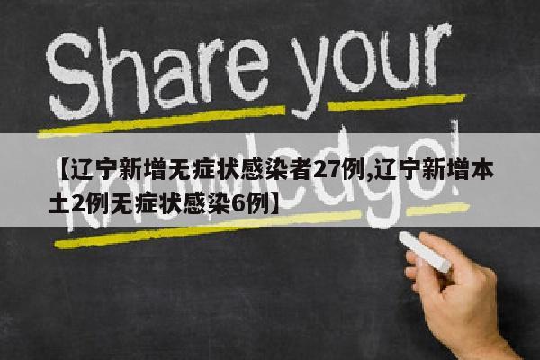 【辽宁新增无症状感染者27例,辽宁新增本土2例无症状感染6例】