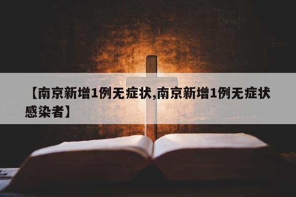 【南京新增1例无症状,南京新增1例无症状感染者】