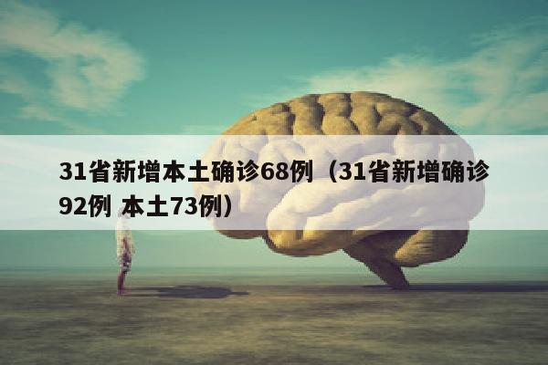 31省新增本土确诊68例（31省新增确诊92例 本土73例）