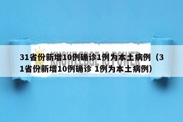 31省份新增10例确诊1例为本土病例（31省份新增10例确诊 1例为本土病例）