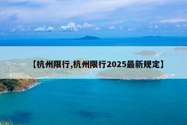 【杭州限行,杭州限行2025最新规定】