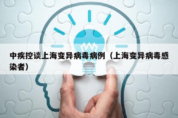 中疾控谈上海变异病毒病例（上海变异病毒感染者）