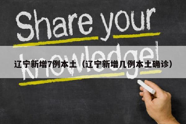 辽宁新增7例本土（辽宁新增几例本土确诊）