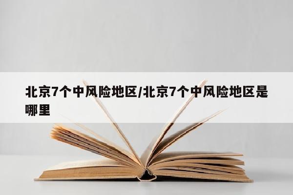 北京7个中风险地区/北京7个中风险地区是哪里