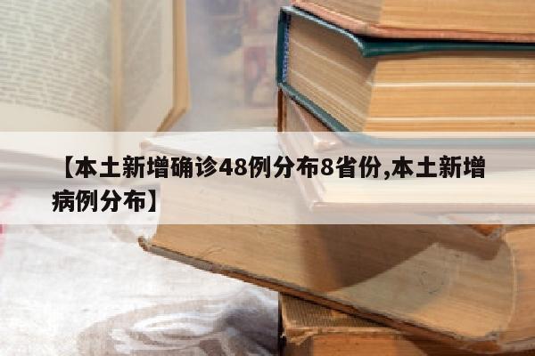 【本土新增确诊48例分布8省份,本土新增病例分布】