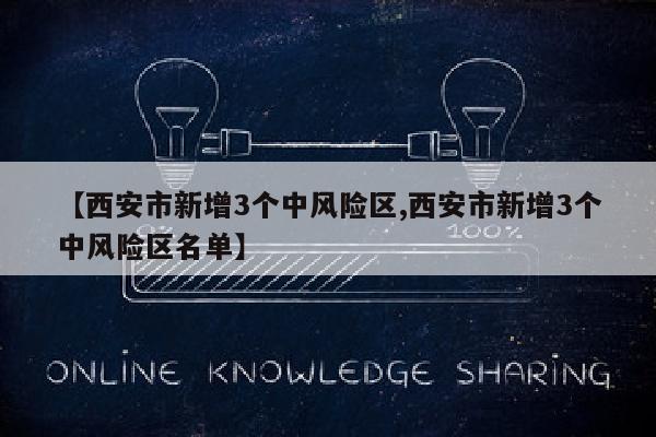 【西安市新增3个中风险区,西安市新增3个中风险区名单】