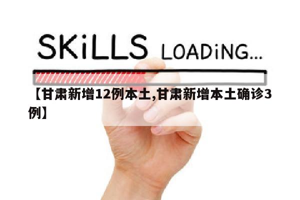 【甘肃新增12例本土,甘肃新增本土确诊3例】