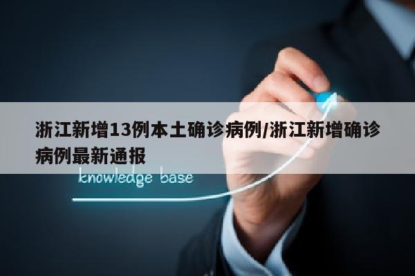 浙江新增13例本土确诊病例/浙江新增确诊病例最新通报