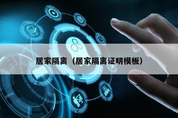 居家隔离（居家隔离证明模板）