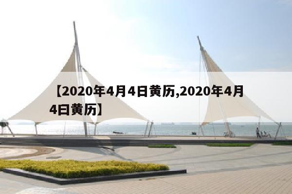 【2020年4月4日黄历,2020年4月4曰黄历】
