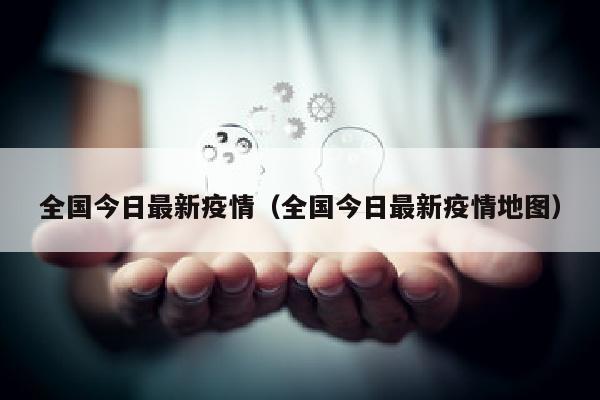 全国今日最新疫情（全国今日最新疫情地图）