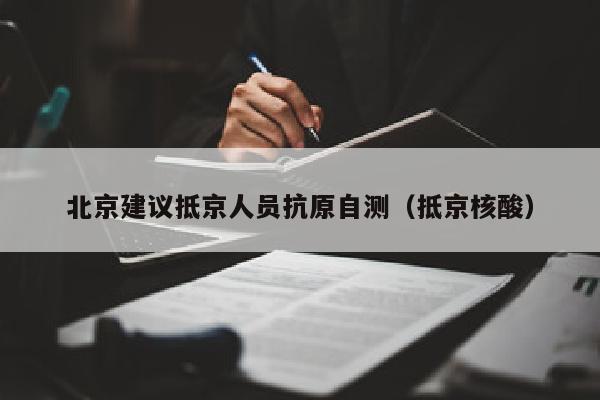 北京建议抵京人员抗原自测（抵京核酸）