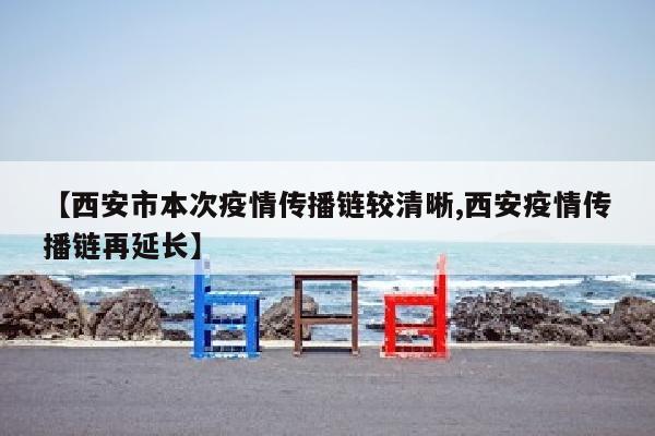【西安市本次疫情传播链较清晰,西安疫情传播链再延长】