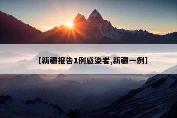 【新疆报告1例感染者,新疆一例】