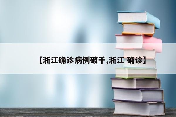 【浙江确诊病例破千,浙江 确诊】