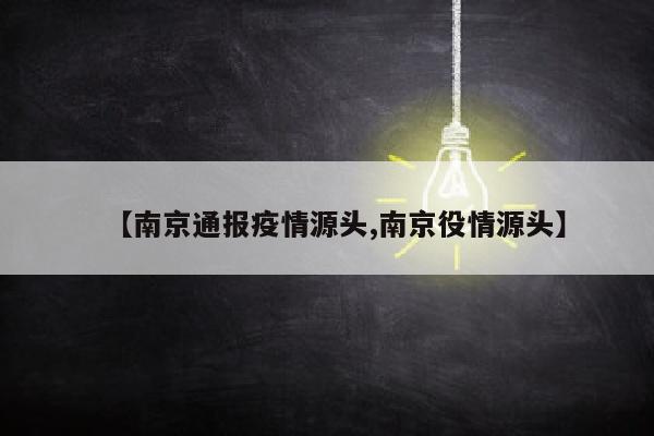 【南京通报疫情源头,南京役情源头】