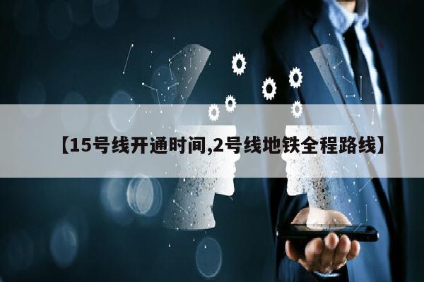 【15号线开通时间,2号线地铁全程路线】