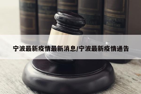 宁波最新疫情最新消息/宁波最新疫情通告