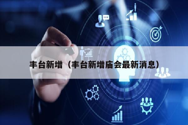 丰台新增（丰台新增庙会最新消息）