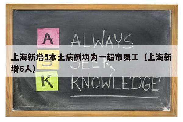 上海新增5本土病例均为一超市员工（上海新增6人）